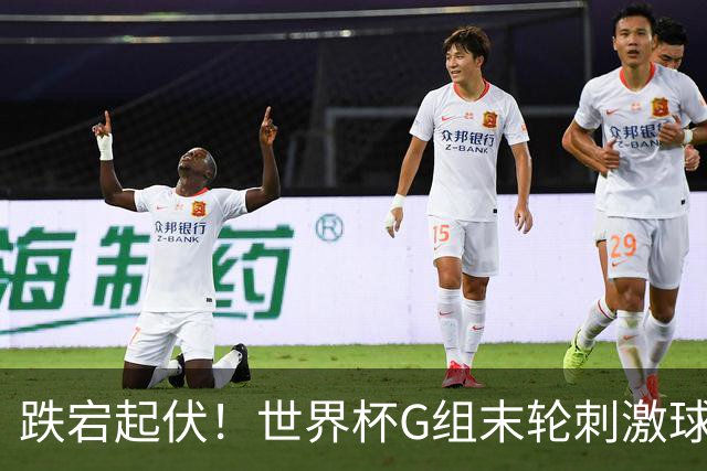 跌宕起伏！世界杯G组末轮刺激球迷心脏 伊朗狂喜过后遭打击